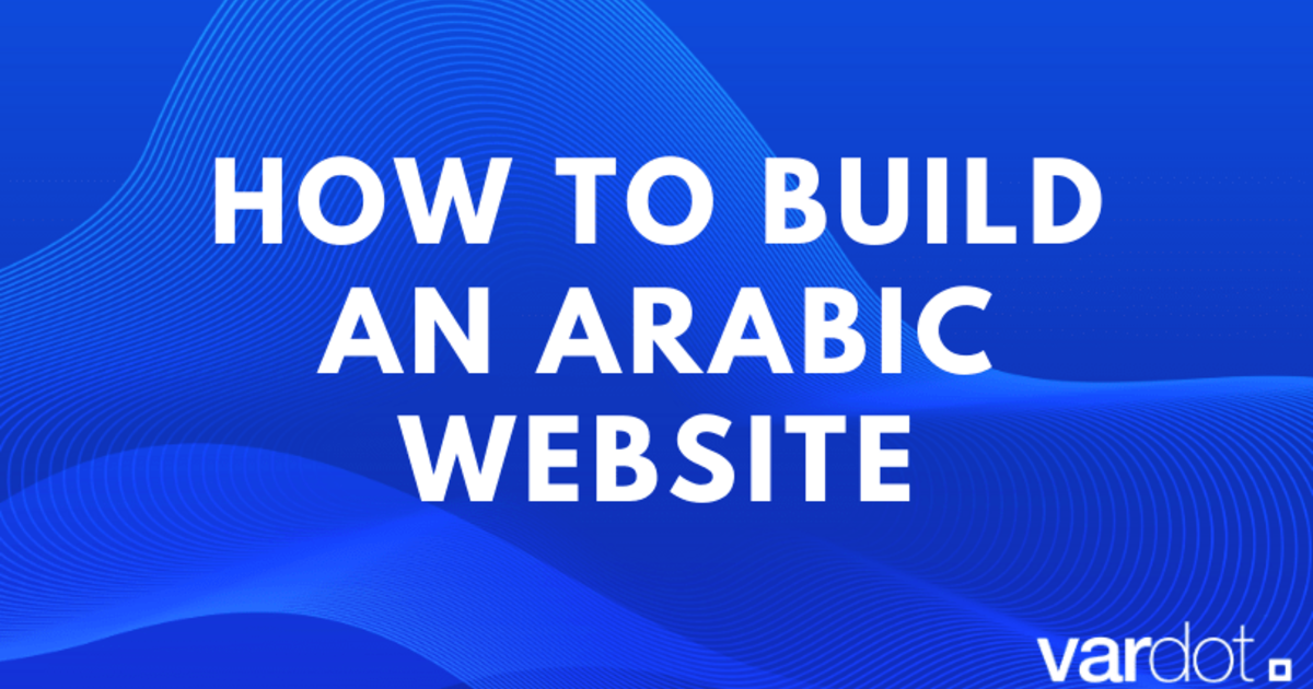 How To Build An Arabic Website Updated Vardot Blog